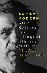 Bombay Modern Arun Kolatkar And Bilingual Literary Culture