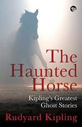 The Haunted Horse Kiplings Greatest Ghost Stories