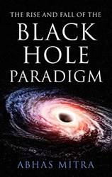 The Rise And Fall Of The Black Hole Paradigm