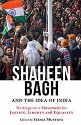 Shaheen Bagh And The Idea Of India Writings On A Movement fo