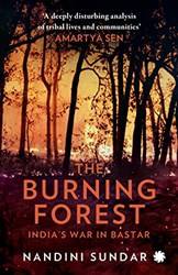 The Burning Forest Indias War In Bastar (rejacket)